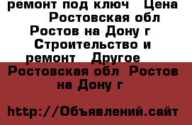 ремонт под ключ › Цена ­ 50 - Ростовская обл., Ростов-на-Дону г. Строительство и ремонт » Другое   . Ростовская обл.,Ростов-на-Дону г.